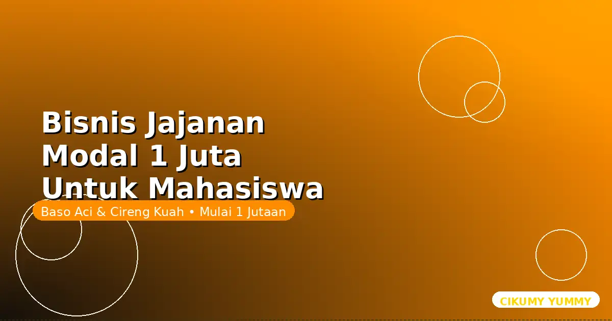 Bisnis Jajanan Modal 1 Juta Untuk Mahasiswa: Untung Jutaan Tanpa Ganggu Kuliah